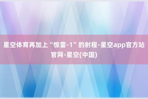 星空体育再加上“惊雷-1”的射程-星空app官方站官网-星空(中国)